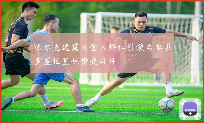 法尔克透露戈登入拜仁引援名单具多重位置优势受好评